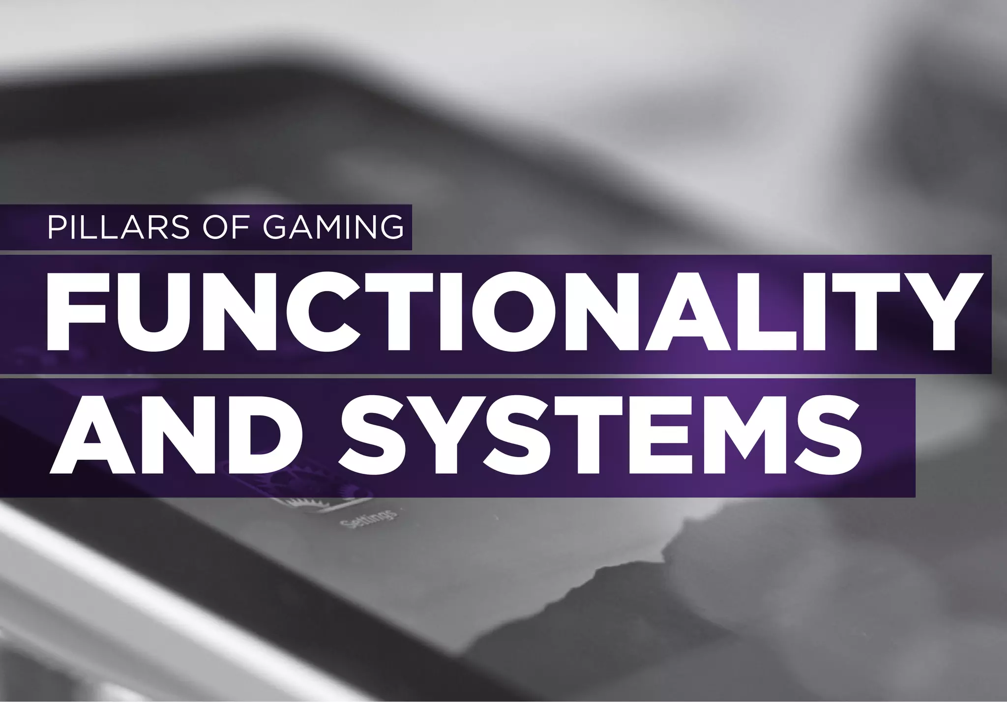 PILLARS OF GAMING


FUNCTIONALITY
AND SYSTEMS
 