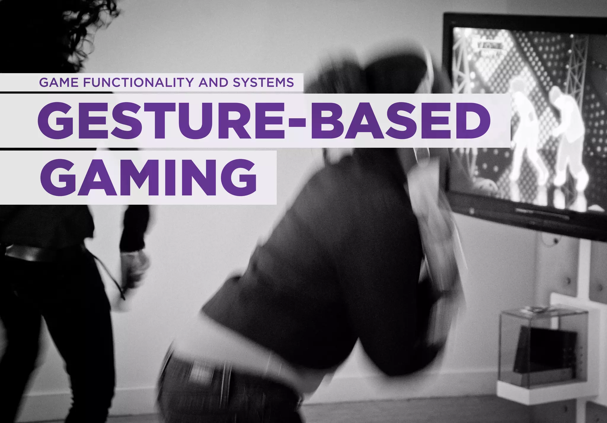 GAME FUNCTIONALITY AND SYSTEMS



GESTURE-BASED
GAMING
 