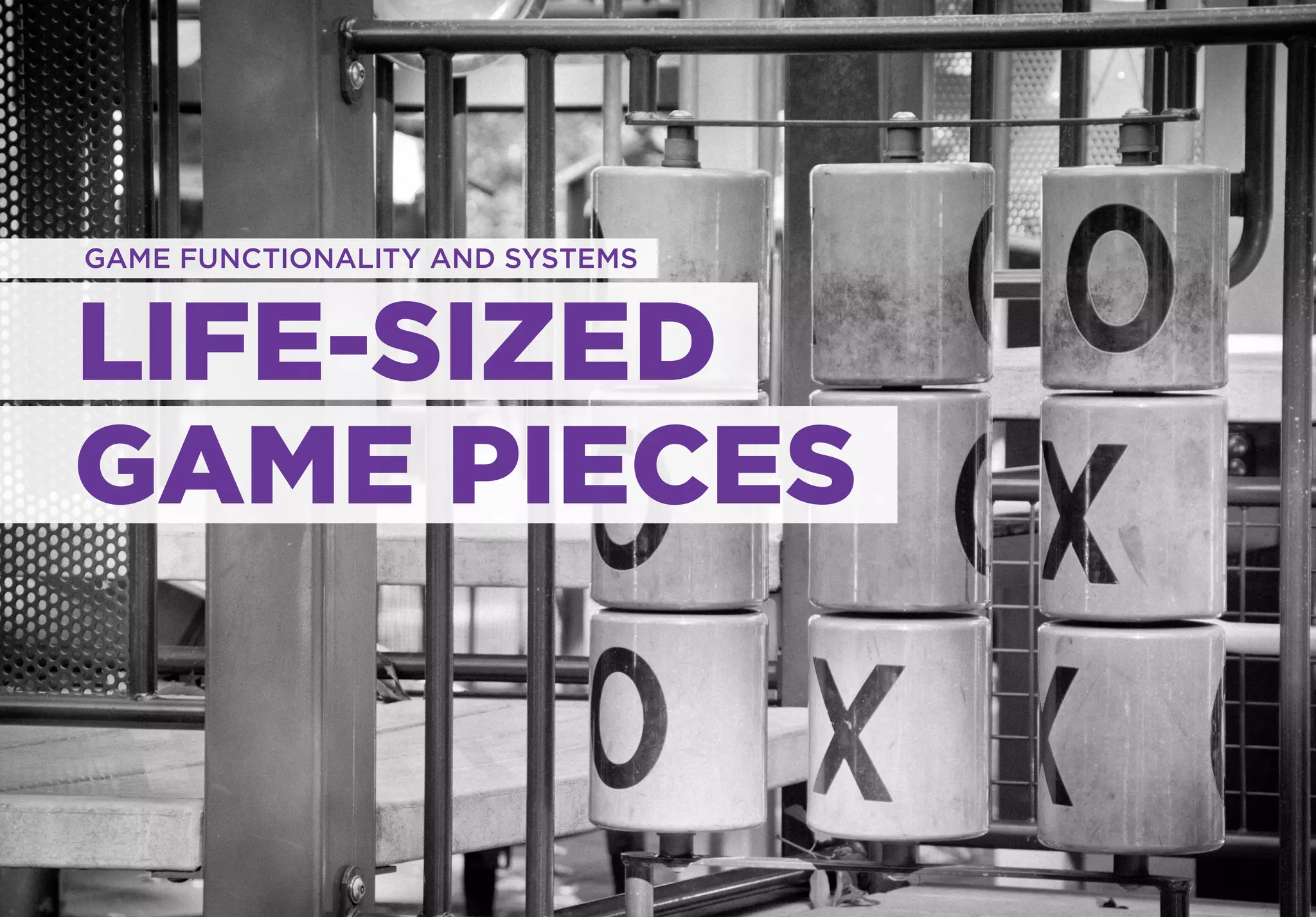 GAME FUNCTIONALITY AND SYSTEMS



LIFE-SIZED
GAME PIECES
 