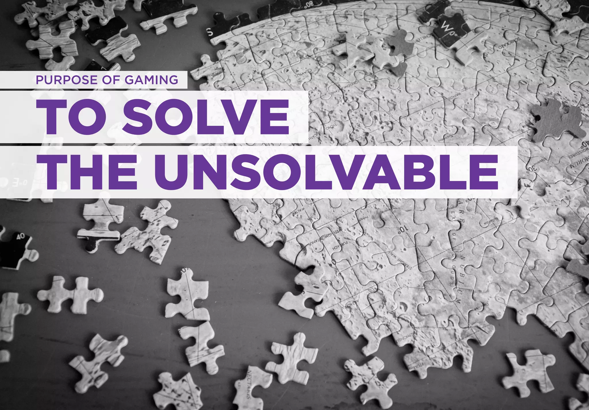 PURPOSE OF GAMING



TO SOLVE
THE UNSOLVABLE
 