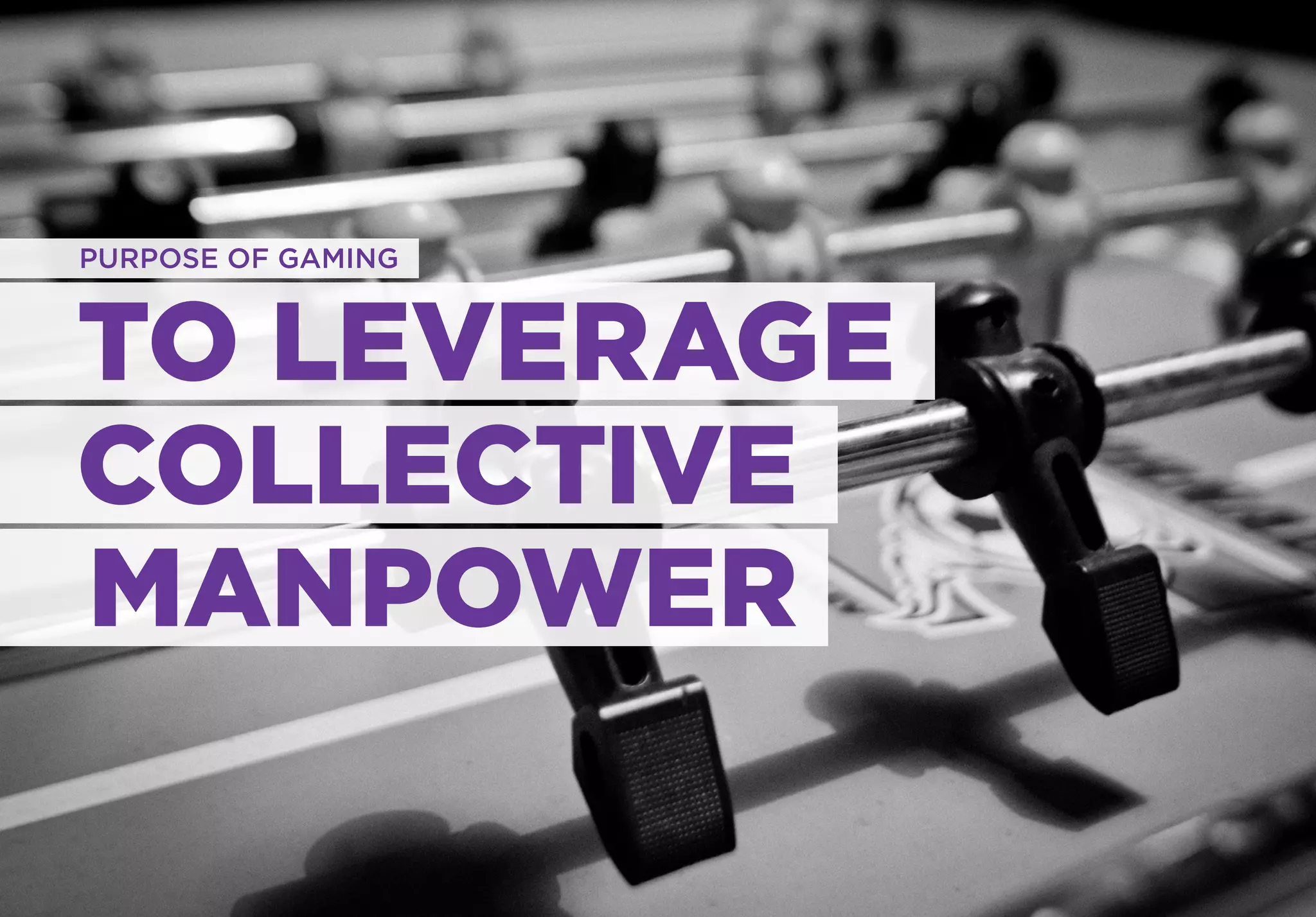 PURPOSE OF GAMING



TO LEVERAGE
COLLECTIVE
MANPOWER
 