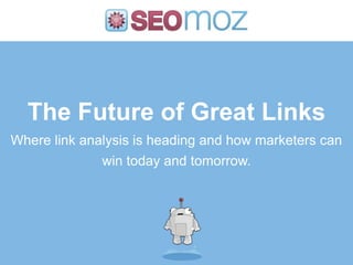 The Future of Great LinksWhere link analysis is heading and how marketers can win today and tomorrow. 