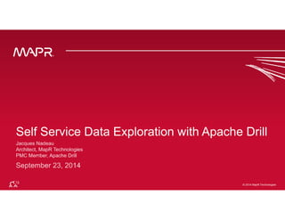 Self Service Data Exploration with Apache Drill 
© 2014 MapR Techno©lo 2g0ie1s4 MapR Technologies 1 
 