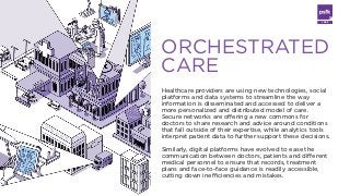 LABS
ORCHESTRATED
CARE
Healthcare providers are using new technologies, social
platforms and data systems to streamline th...