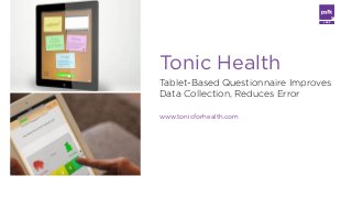 LABS
Tablet-Based Questionnaire Improves
Data Collection, Reduces Error
www.tonicforhealth.com
Tonic Health
 