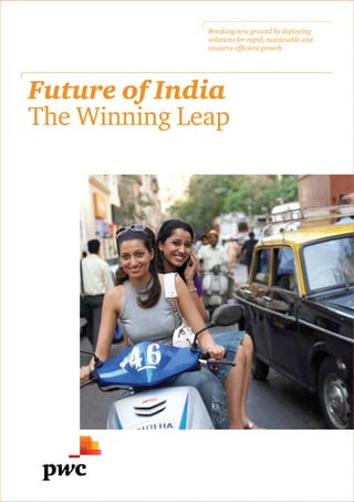 Breaking new ground by deploying
solutions for rapid, sustainable and
resource-efficient growth
Future of India
The Winning Leap
 