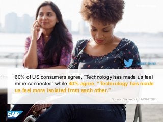 Technology

TWEET THIS!

60% of US consumers agree, “Technology has made us feel
more connected” while 40% agree, “Technol...