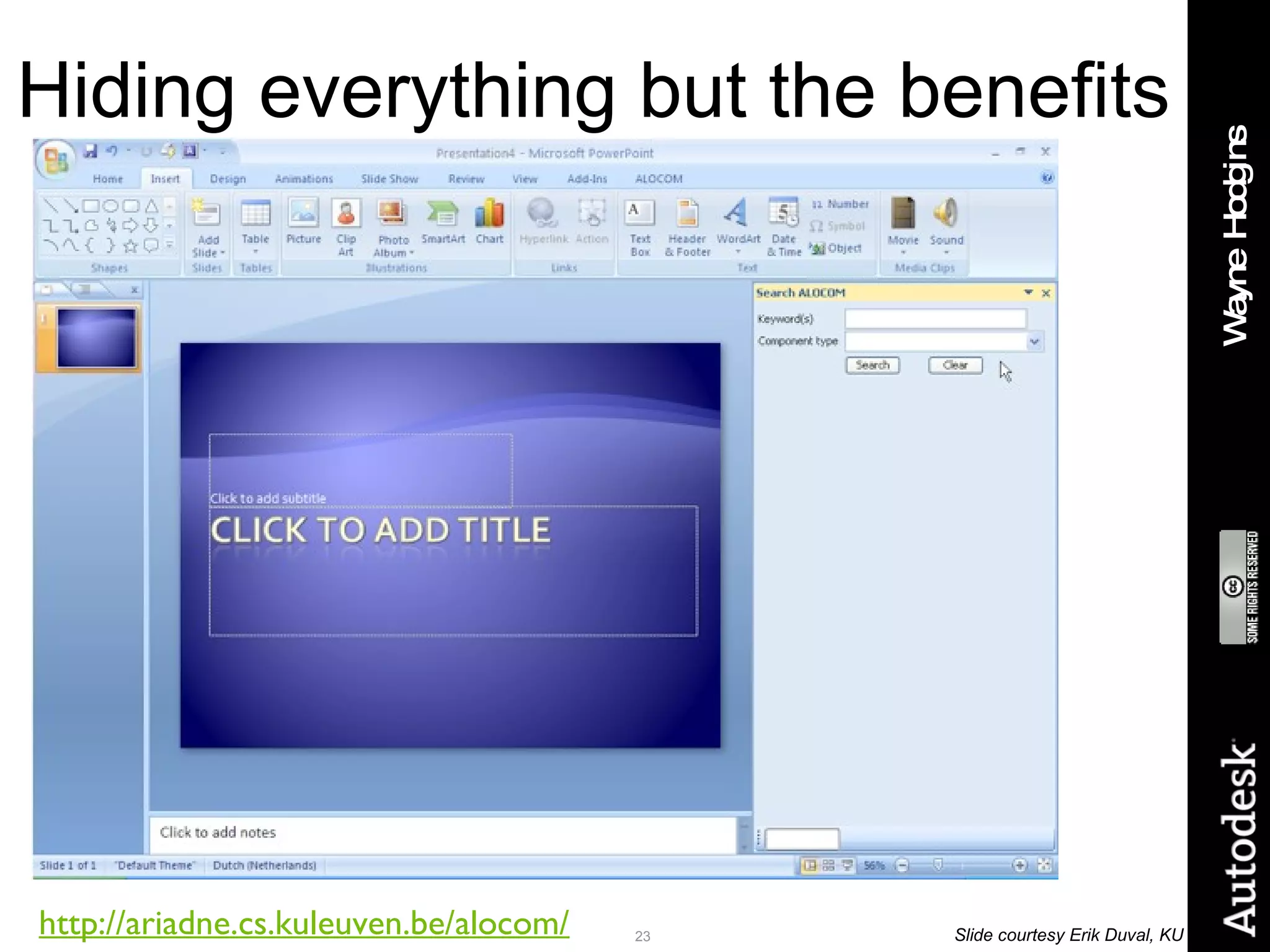 Hiding everything but the benefits http://ariadne.cs.kuleuven.be/alocom/   Slide courtesy Erik Duval, KU Leuven 