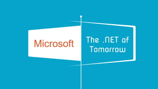 The .NET of
Tomorrow
Microsoft
 