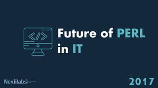 Future of PERL
in IT
2017
 