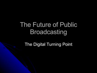 The Future of Public Broadcasting The Digital Turning Point 