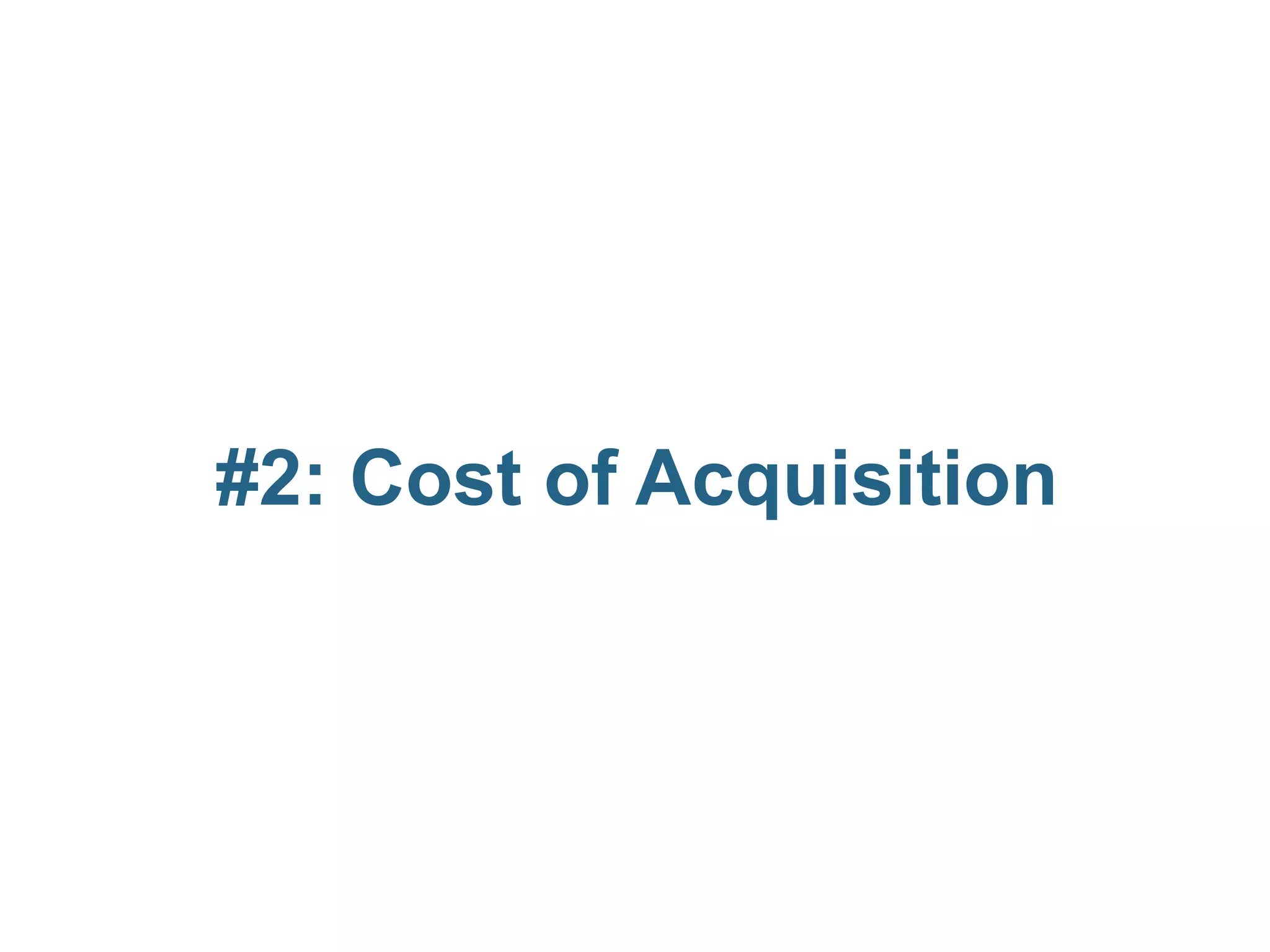 #2: Cost of Acquisition
 