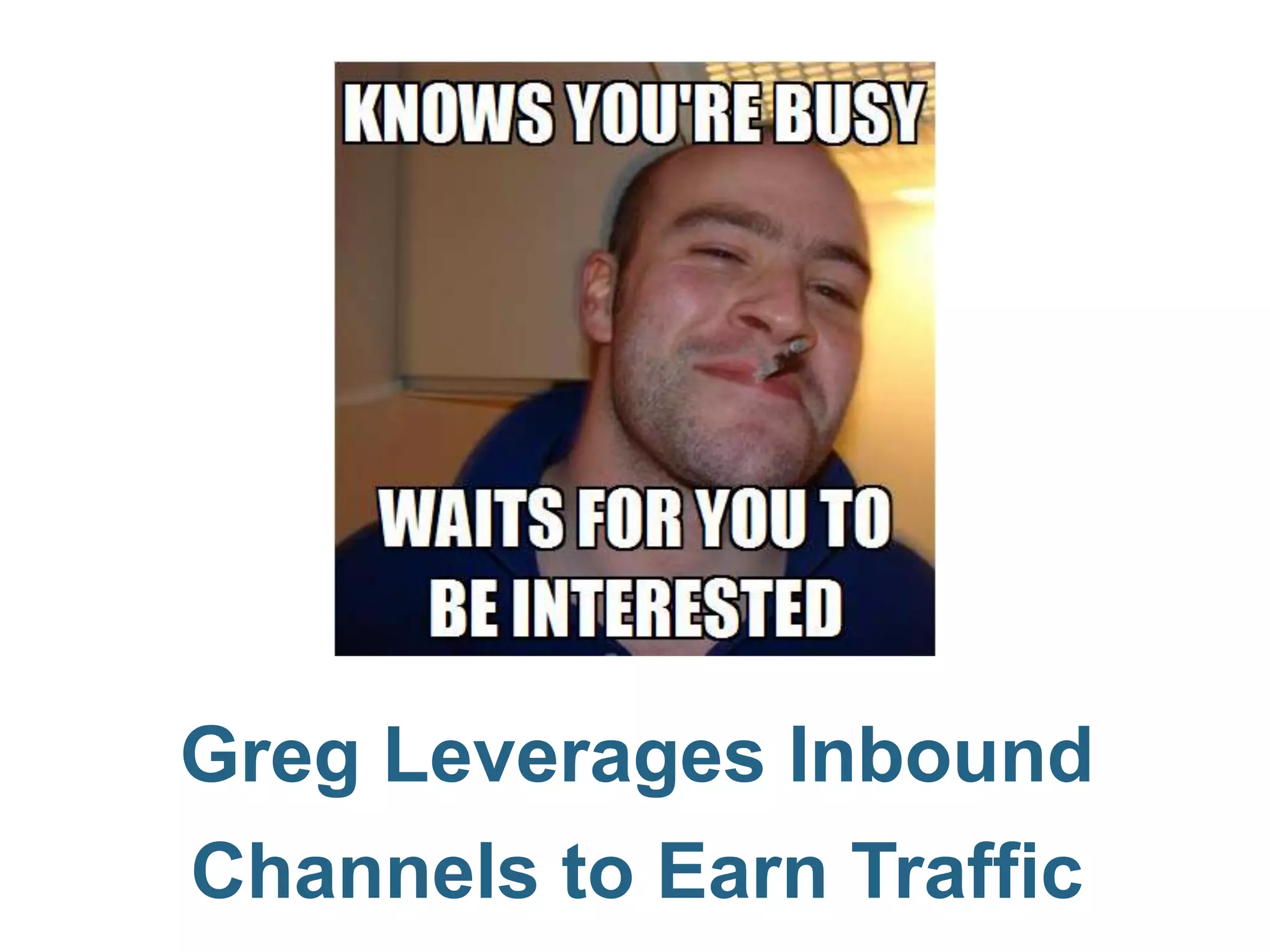 Greg Leverages Inbound
Channels to Earn Traffic
 