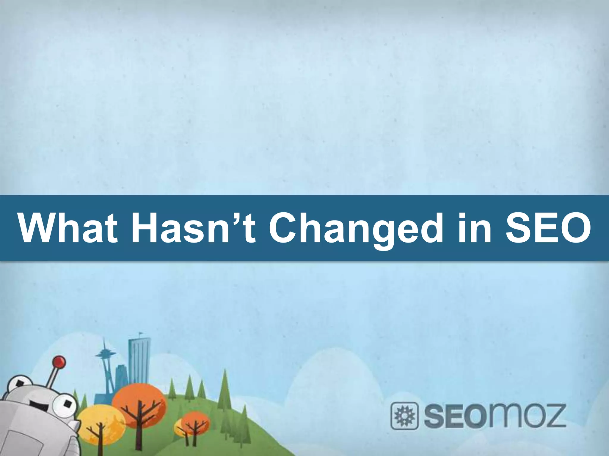 What Hasn’t Changed in SEO
 