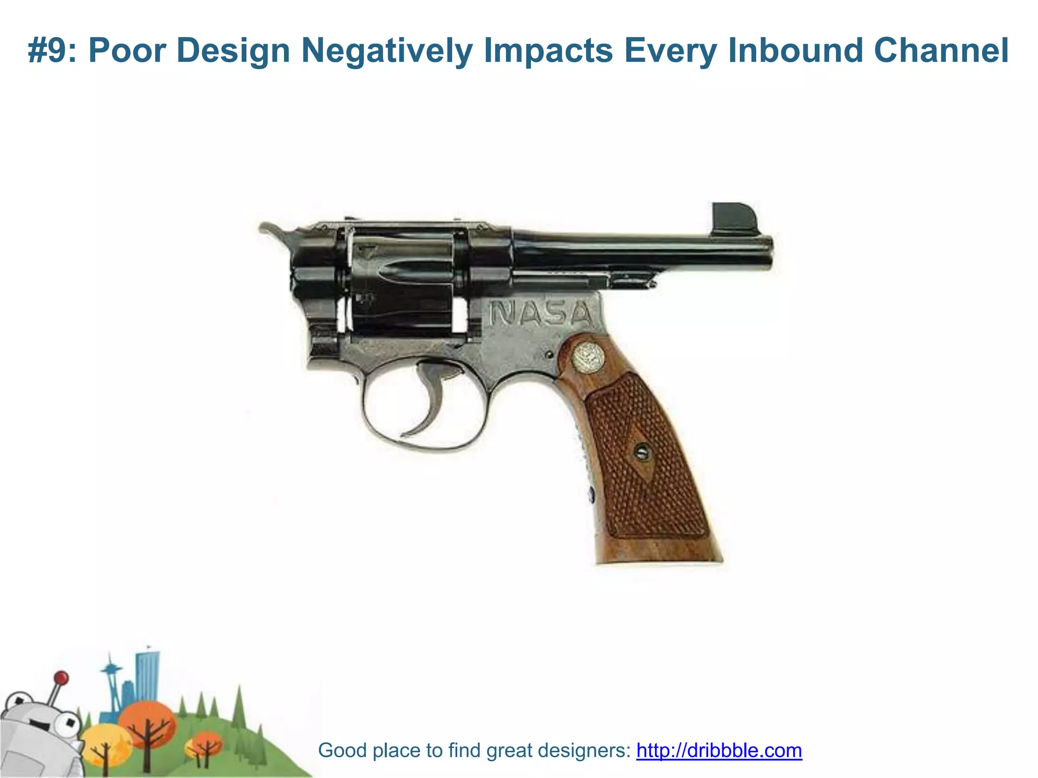 #9: Poor Design Negatively Impacts Every Inbound Channel




                Good place to find great designers: http://dribbble.com
 