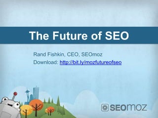 The Future of SEO
Rand Fishkin, CEO, SEOmoz
Download: http://bit.ly/mozfutureofseo
 