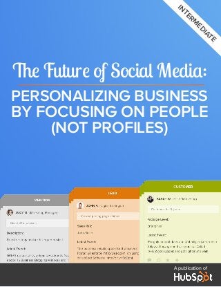 in

te

rm

ed

ia
te

The Future of Social Media:
Personalizing business
by focusing on people
(not profiles)

A publication of

 
