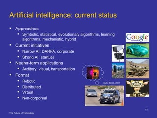 The Future of Technology
11
Artificial intelligence: current status
 Approaches
 Symbolic, statistical, evolutionary alg...