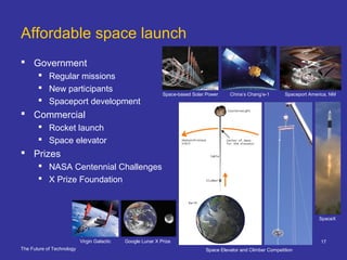 The Future of Technology
17
Affordable space launch
 Government
 Regular missions
 New participants
 Spaceport develop...