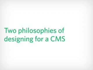 Two philosophies of
designing for a CMS
 