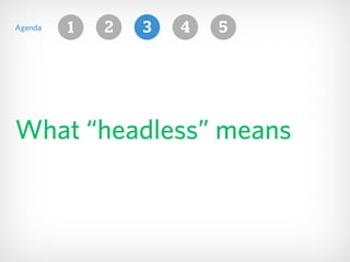 What “headless” means
1Agenda 432 5
 