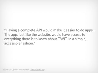 Source: Leo Laporte’s announcement (4ktch.in/twittv-leo)
“By making the API public, we encourage members of
our audience t...