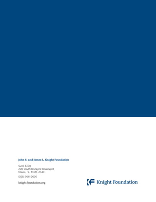 John S. and James L. Knight Foundation

Suite 3300
200 South Biscayne Boulevard
Miami, FL. 33131-2349
(305) 908-2600

knightfoundation.org
 