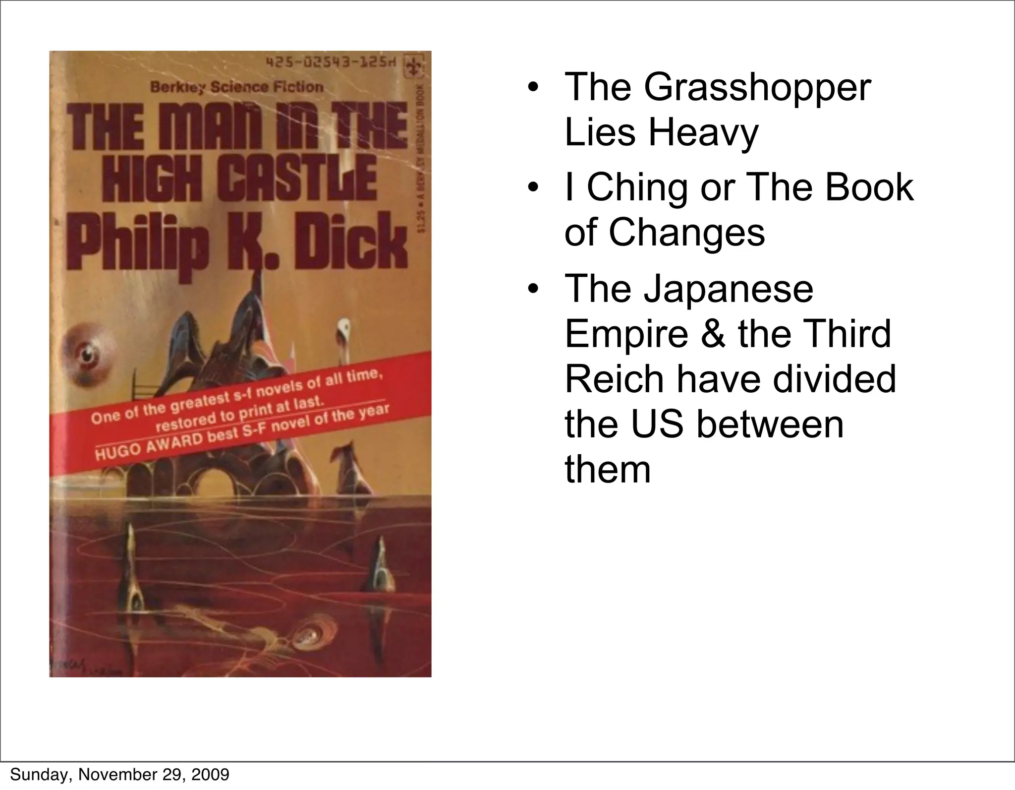 • The Grasshopper
                              Lies Heavy
                            • I Ching or The Book
                              of Changes
                            • The Japanese
                              Empire & the Third
                              Reich have divided
                              the US between
                              them




Sunday, November 29, 2009
 