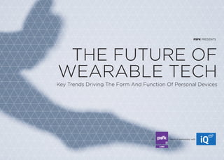 PSFK PRESENTS 
THE FUTURE OF 
WEARABLE TECH 
Key Trends Driving The Form And Function Of Personal Devices 
A report in partnership with 
 