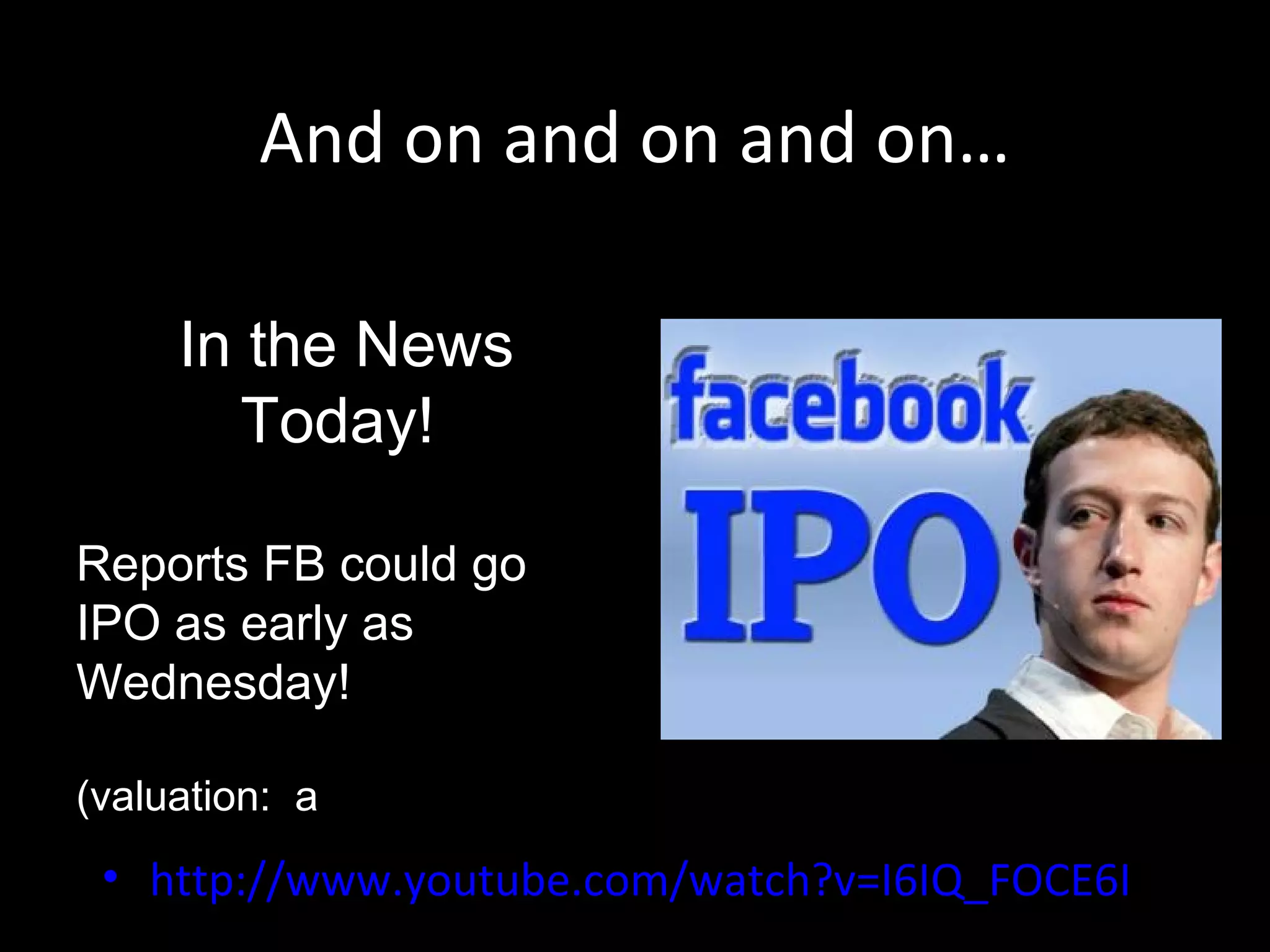 And on and on and on… In the News Today!  Reports FB could go IPO as early as Wednesday!  (valuation:  ₹ 5 lakh crore) http://www.youtube.com/watch?v=I6IQ_FOCE6I   