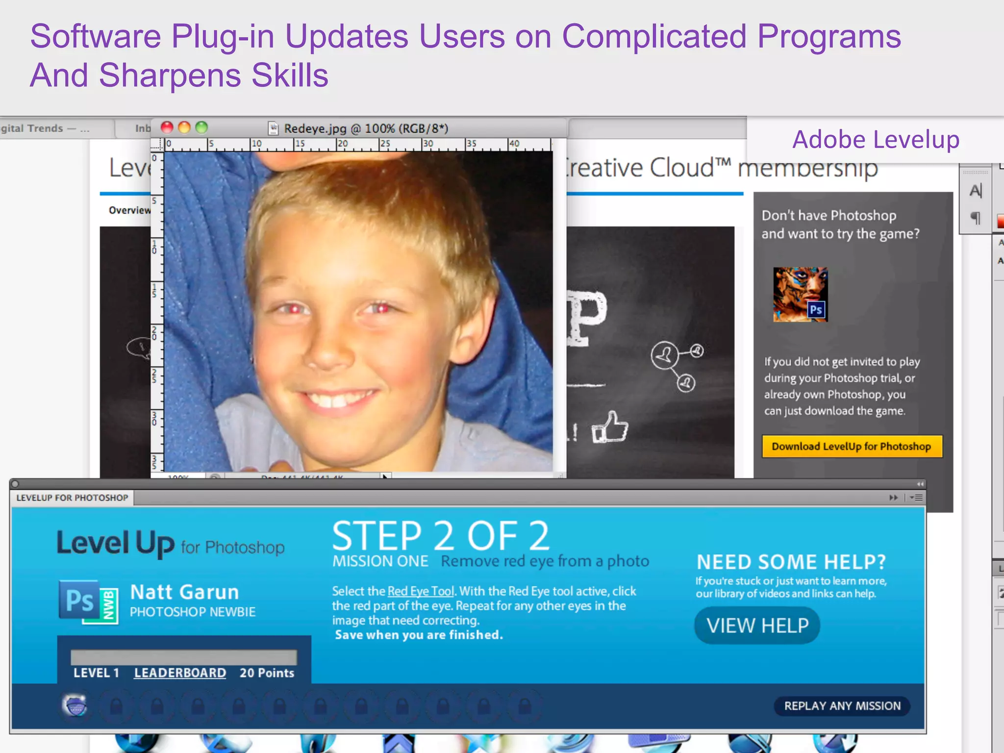 Software Plug-in Updates Users on Complicated Programs
And Sharpens Skills
                                                Adobe	
  Levelup




                       COMMISSION FEES EARNED BY INFLUENCING
                                           ONLINE PURCHASES
 
