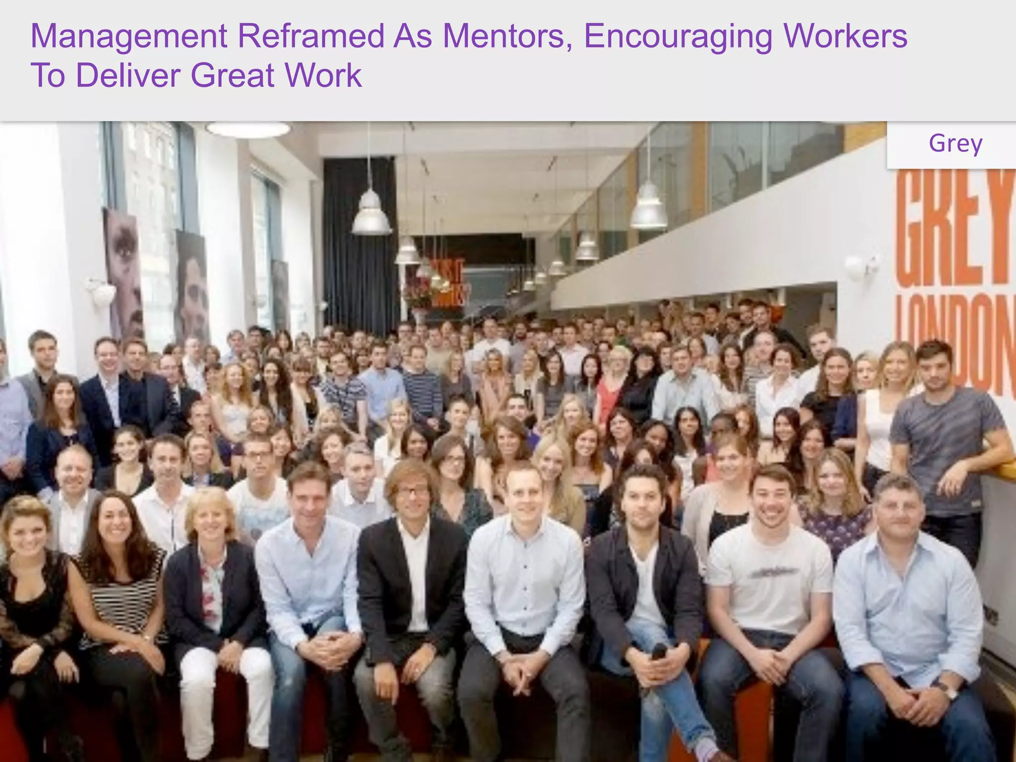 Management Reframed As Mentors, Encouraging Workers
To Deliver Great Work
                                                      Grey
 