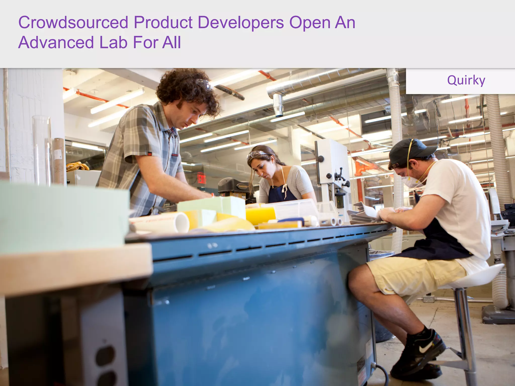 Crowdsourced Product Developers Open An
Advanced Lab For All

                                          Quirky
 