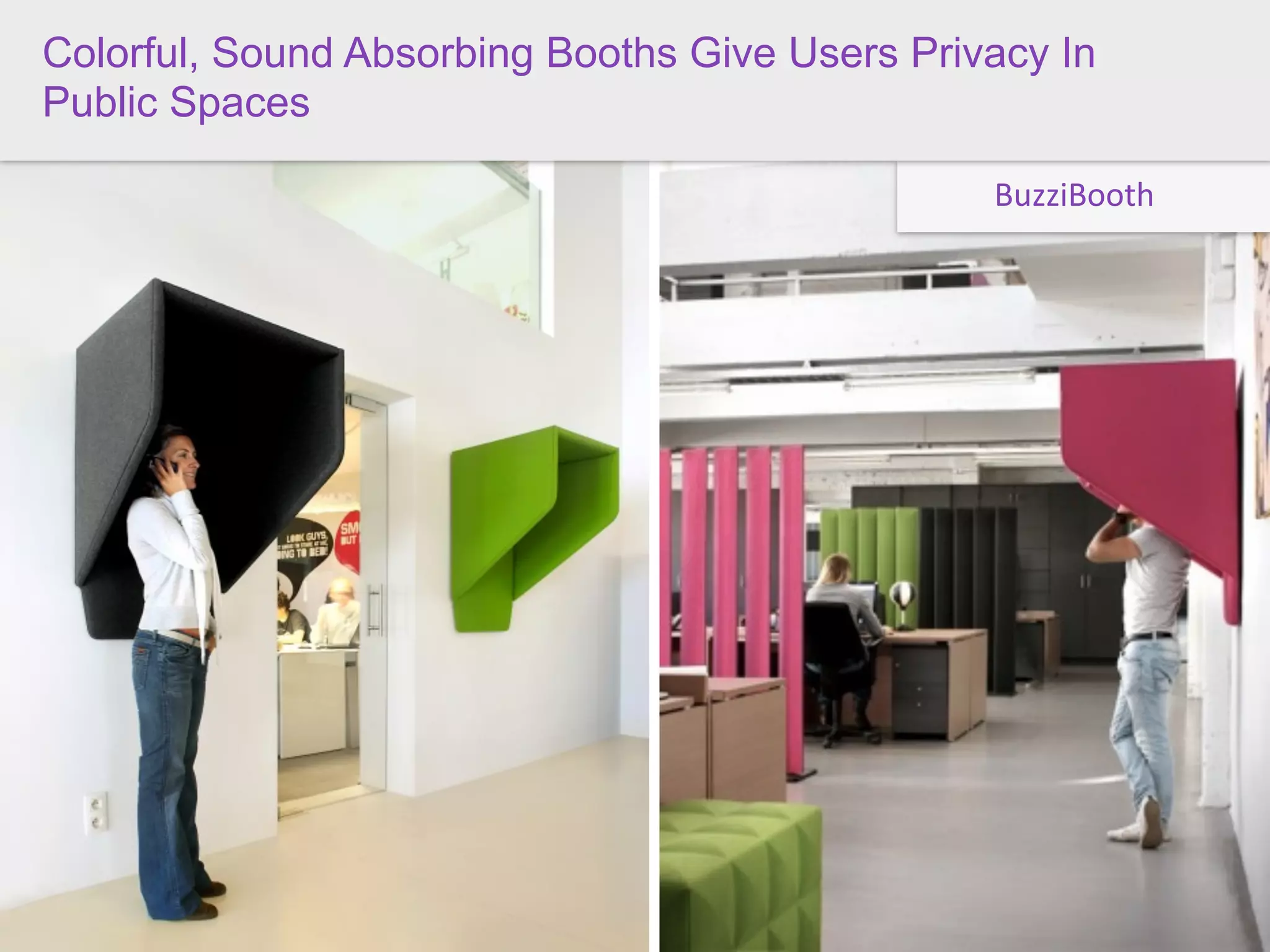 Colorful, Sound Absorbing Booths Give Users Privacy In
Public Spaces WHAT I LIKE”
 “LET ME SHOP

                                                BuzziBooth
 