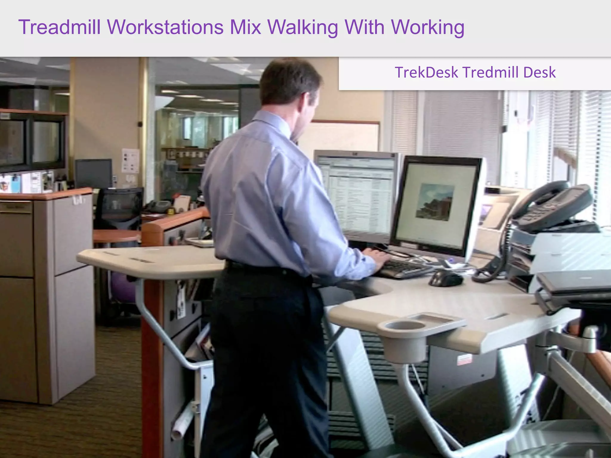 Treadmill Workstations Mix Walking With Working
 “LET ME BUILD THE PERFECT ONE FOR ME”
                                                   TrekDesk	
  Tredmill	
  Desk




 Experience Centers
 Best-in-class brands are creating experience centers where consumers are
 approached, not only as shoppers, but as sophisticated learners who are
 eager to engage and create
 