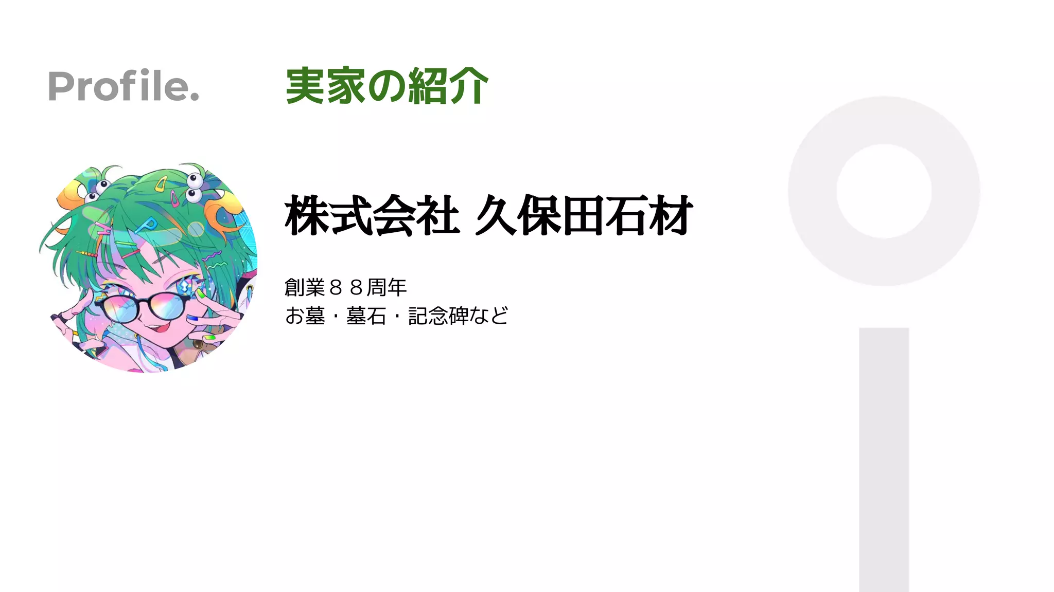 Proﬁle. 実家の紹介
株式会社 久保田石材
創業８８周年
お墓・墓石・記念碑など
 