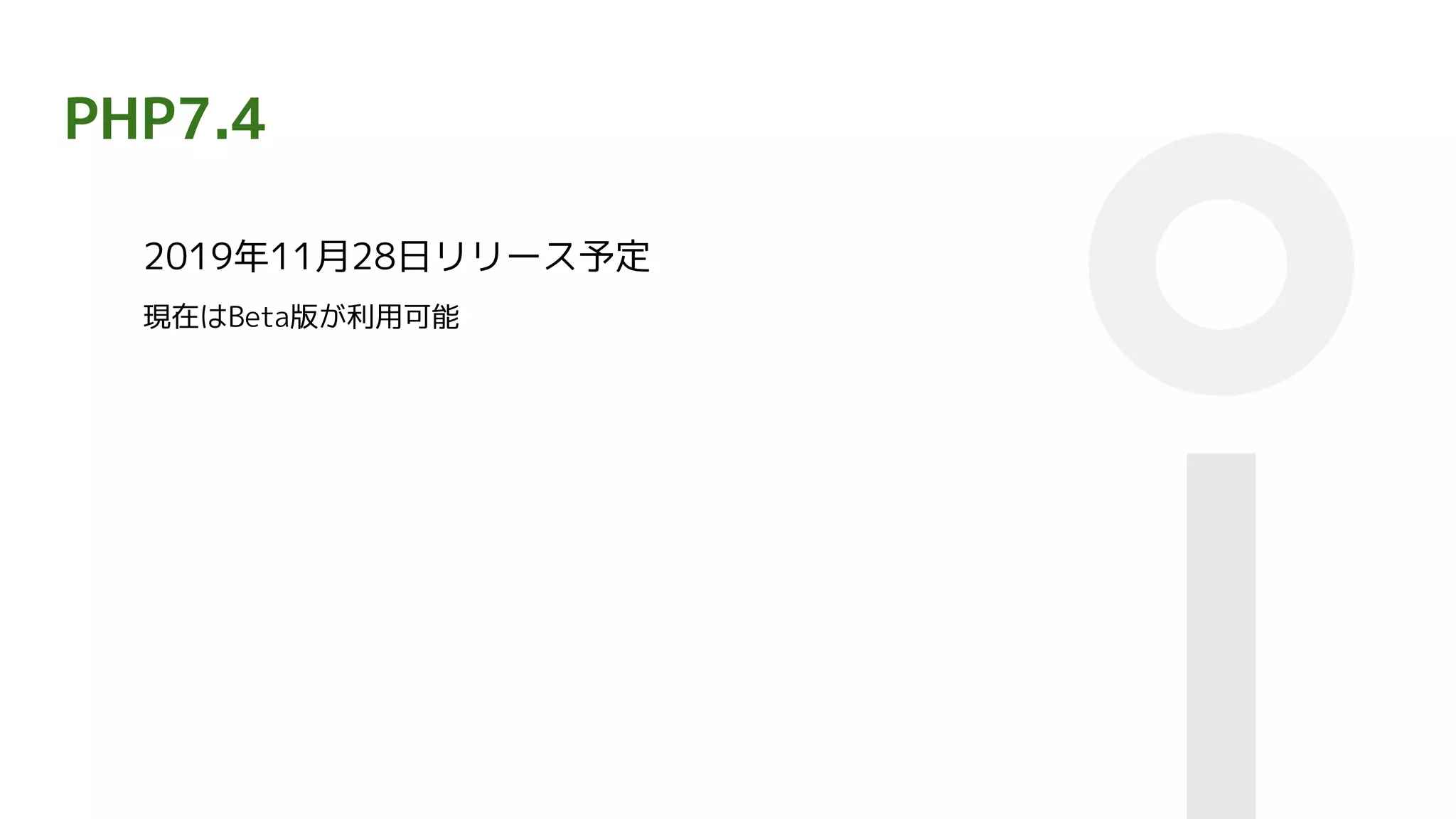 PHP7.4
2019年11月28日リリース予定
現在はBeta版が利用可能
 