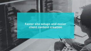 #wpewebinar
Faster site setups and easier
client content creation
 