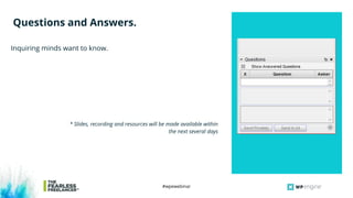 #wpewebinar
Inquiring minds want to know.
Questions and Answers.
* Slides, recording and resources will be made available within
the next several days
 