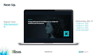 #wpewebinar
Next Up.
Register Now:
http://wpeng.in/
bi
Wednesday, Mar 27
11:00 a.m. CDT,
12:00 p.m. EDT,
9:00 a.m. PDT,
16:00 UTC/GMT
 