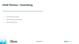#wpewebinar
How do Genesis child themes work with the block editor?
● Gutenberg-ready
● Gutenberg-optimized
● Gutenberg-first
Child Themes + Gutenberg
 