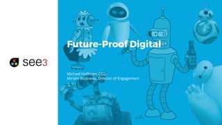 Future-Proof Digital
Michael Hoffman, CEO
Miriam Brosseau, Director of Engagement
 