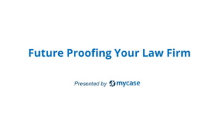 Presented by
Future Proofing Your Law Firm
 