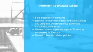 ➜ Field questions or concerns
➜ Become familiar with federal and state statutes
and programs governing office safety and
h...