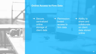 ➜ Secure,
centralized
online
storage of
client data
➜ Permission-
based
access to
firm data
➜ Ability to
share and
collabo...