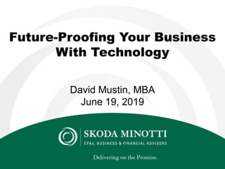Future-Proofing Your Business
With Technology
David Mustin, MBA
June 19, 2019
 