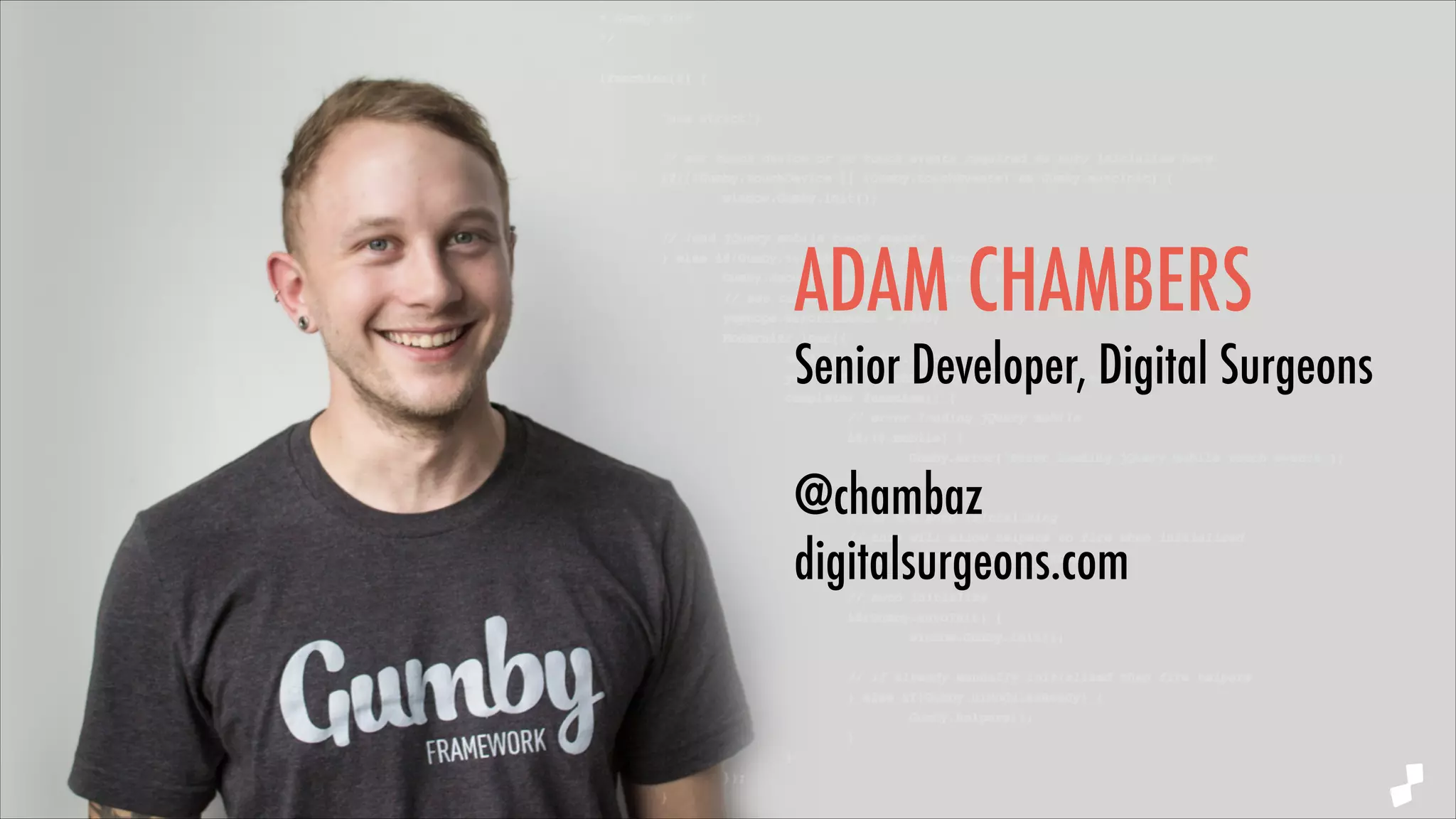 ADAM CHAMBERS
Senior Developer, Digital Surgeons
!

@chambaz
digitalsurgeons.com

 