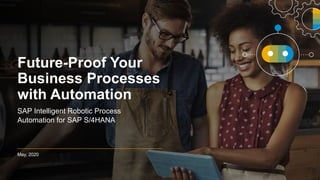 INTERNAL
May, 2020
Future-Proof Your
Business Processes
with Automation
SAP Intelligent Robotic Process
Automation for SAP S/4HANA
 