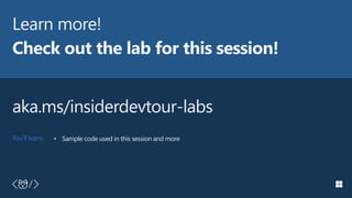 #insiderDevTour
You’ll learn:
Learn more!
Check out the lab for this session!
• Sample code used in this session and more
aka.ms/insiderdevtour-labs
 