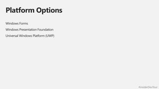 #insiderDevTour
Platform Options
Windows Forms
Windows Presentation Foundation
Universal Windows Platform (UWP)
 